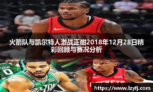 火箭队与凯尔特人激战正酣2018年12月28日精彩回顾与赛况分析